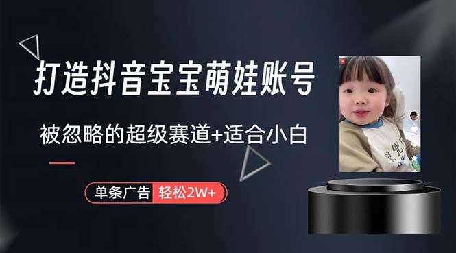 打造抖音宝宝账号，一条广告2W，大部分人忽略的超级赛道，小白简单入手-策里行间