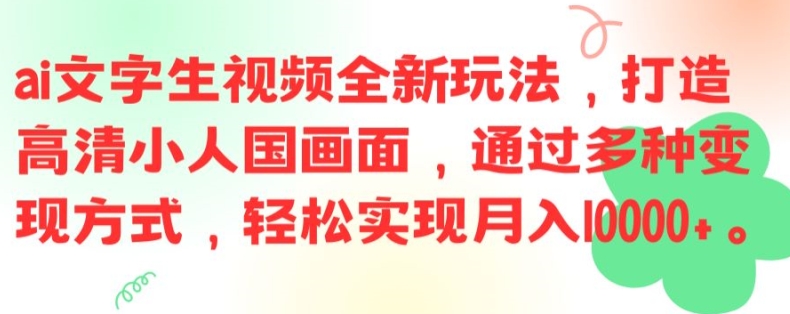 ai文字生视频全新玩法，打造高清小人国画面，通过多种变现方式，轻松实现月入1W+【揭秘】-策里行间