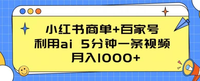 小红书商单+百家号，利用ai 5分钟一条视频，月入1000+【揭秘】-策里行间