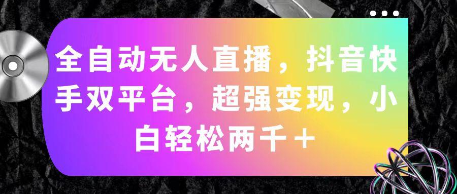 全自动无人直播，抖音快手双平台，超强变现，小白轻松两千＋-策里行间