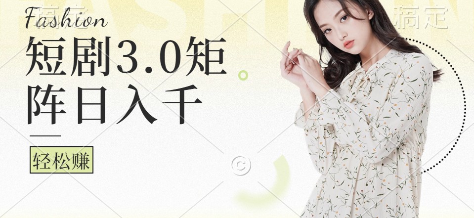 短剧3.0矩阵玩法，超简单，普通人每天可以收入1000+-策里行间