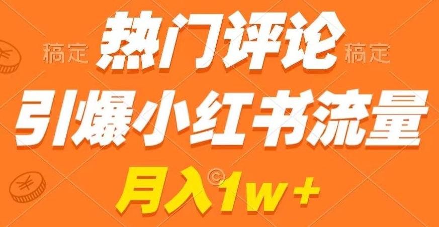 热门评论引爆小红书流量，作品制作简单，商单接到手软【揭秘】-策里行间