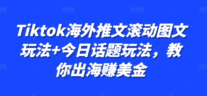 Tiktok海外推文滚动图文玩法+今日话题玩法，教你出海赚美金-策里行间