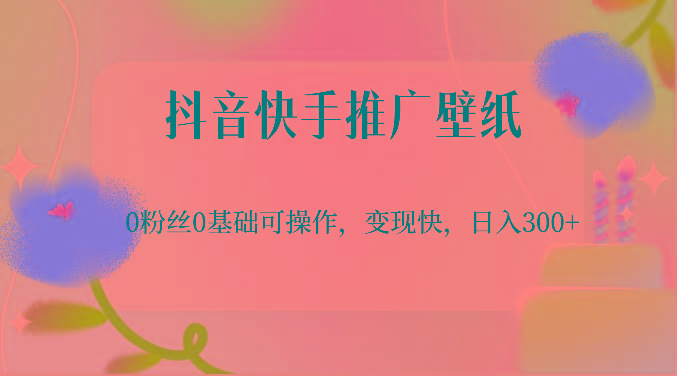 抖音快手推广壁纸，0粉丝0基础可操作，变现快，日入300+-策里行间