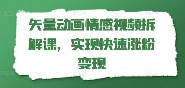 矢量动画情感视频拆解课，实现快速涨粉变现-策里行间