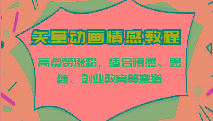 矢量动画情感教程-高点赞涨粉，适合情感、思维、创业教育等赛道-策里行间