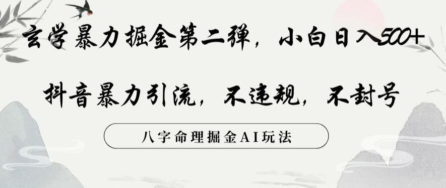 玄学暴力掘金第二弹，小白日入500+，抖音暴力引流，不违规，术封号，八字命理掘金AI玩法【揭秘】-策里行间