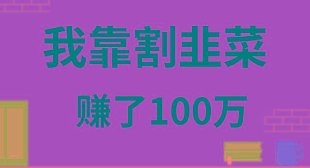 我靠割韭菜赚了 100 万-策里行间
