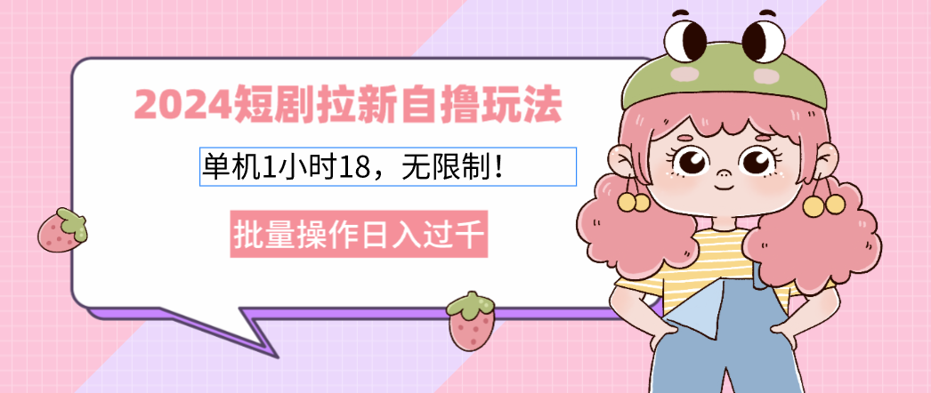 2024短剧拉新自撸玩法。单机1小时18，无限制，批量操作日入过千-策里行间