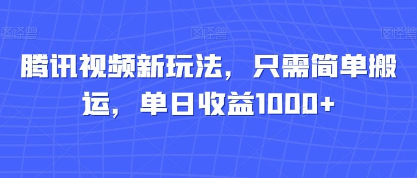 腾讯视频新玩法，只需简单搬运，单日收益1000+-策里行间