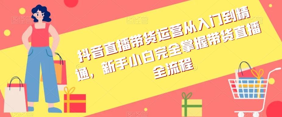 抖音直播带货运营从入门到精通，新手小白完全掌握带货直播全流程-策里行间