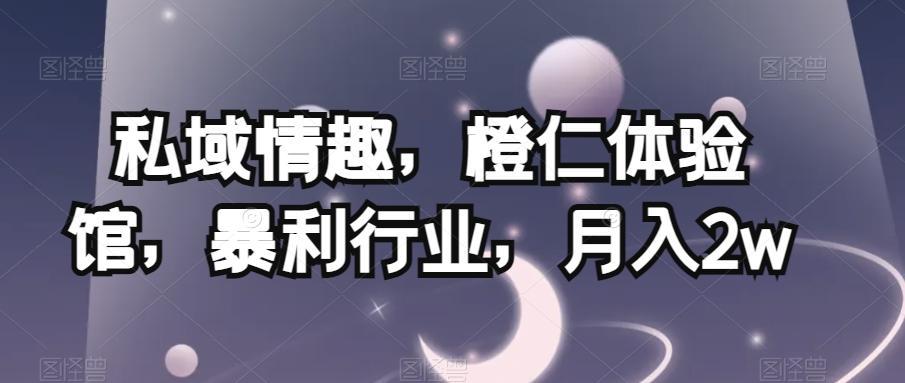私域情趣，橙仁体验馆，暴利行业，月入2w【揭秘】-策里行间