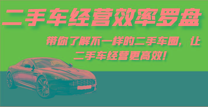 二手车经营效率罗盘-带你了解不一样的二手车圈，让二手车经营更高效！-策里行间