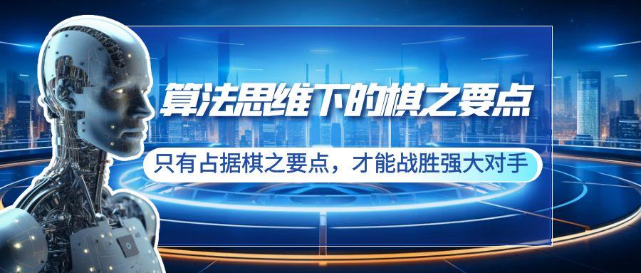 算法思维下的棋之要点：只有占据棋之要点，才能战胜强大对手(20节)-策里行间