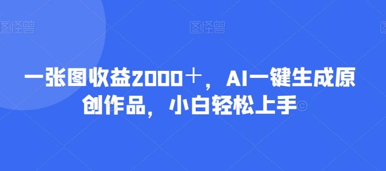 一张图收益2000＋，AI一键生成原创作品，小白轻松上手-策里行间