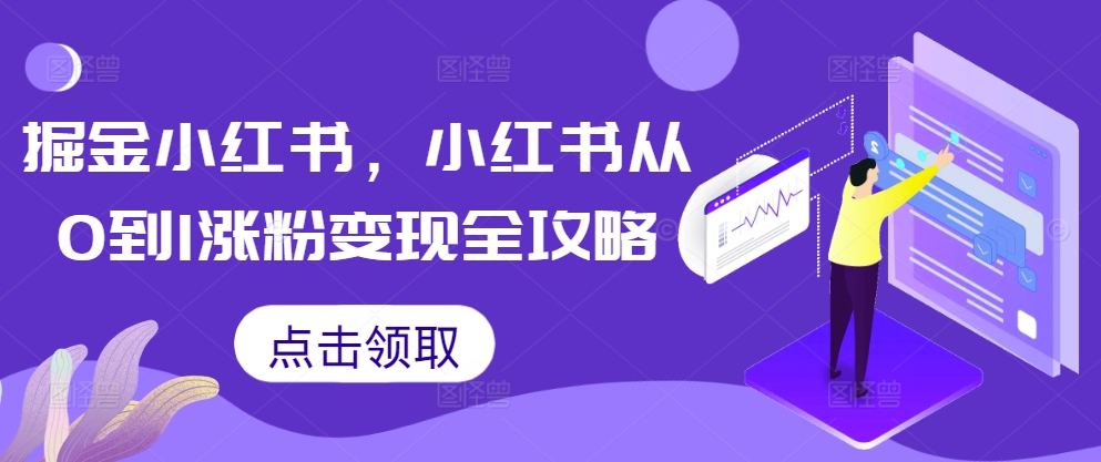 掘金小红书，小红书从0到1涨粉变现全攻略-策里行间