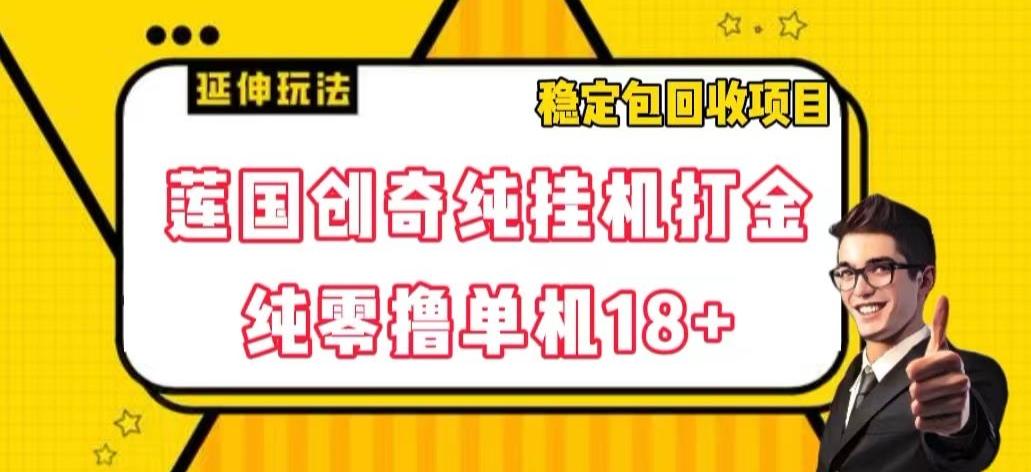 莲国创奇纯挂机打金，纯零撸单机18+，稳定包回收项目【揭秘】-策里行间