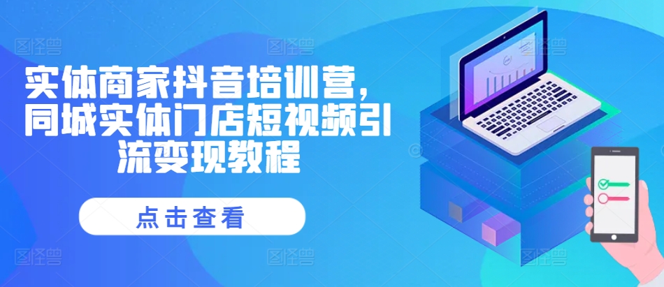 实体商家抖音培训营，同城实体门店短视频引流变现教程-策里行间