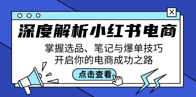 深度解析小红书电商：掌握选品、笔记与爆单技巧，开启你的电商成功之路-策里行间