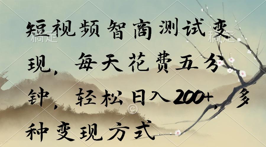 短视频智商测试变现，每天花费五分钟，轻松日入200+，多种变现方式-策里行间