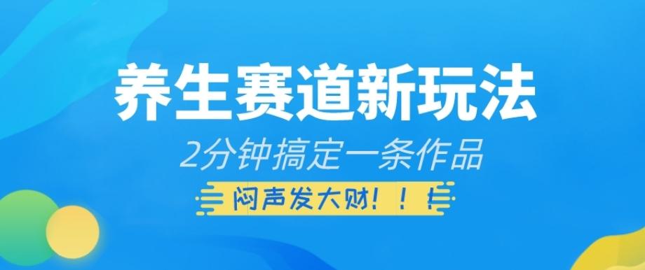养生赛道新玩法，2分钟搞定一条作品，闷声发大财【揭秘】-策里行间