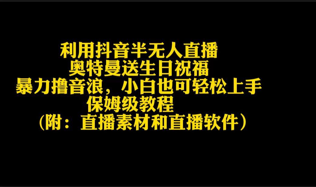 利用抖音半无人直播奥特曼送生日祝福，暴力撸音浪，小白也可轻松上手-策里行间