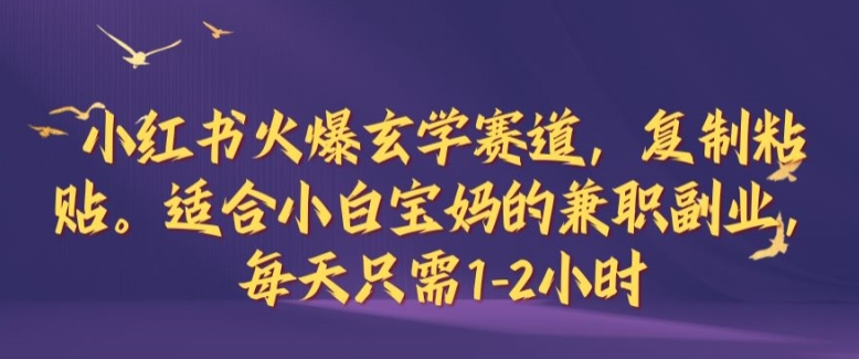 小红书火爆玄学赛道，复制粘贴，适合小白宝妈的兼职副业，每天只需1-2小时【揭秘】-策里行间