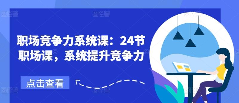 职场竞争力系统课：24节职场课，系统提升竞争力-策里行间