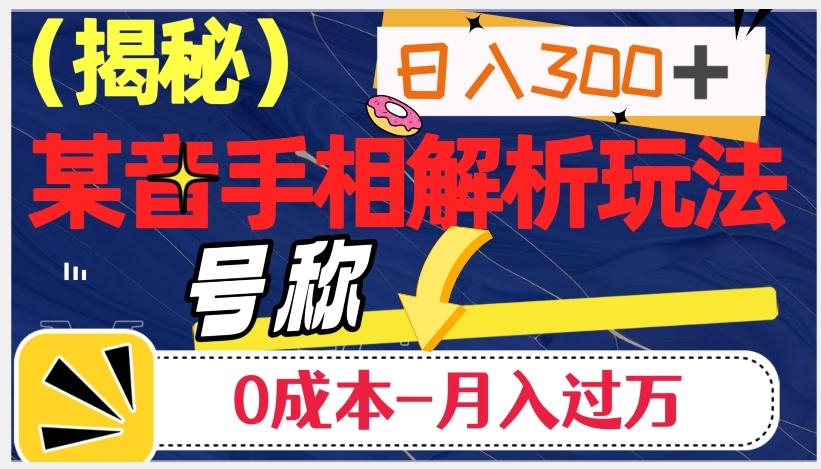 日入300+的，抖音手相解析玩法，号称0成本月入过万（揭秘）-策里行间