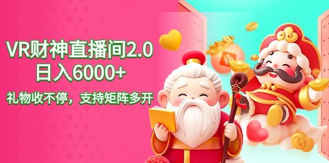 2024最新抖音VR财神直播间2.0日入6000+，礼物收不停，支持矩阵多开，新…-策里行间