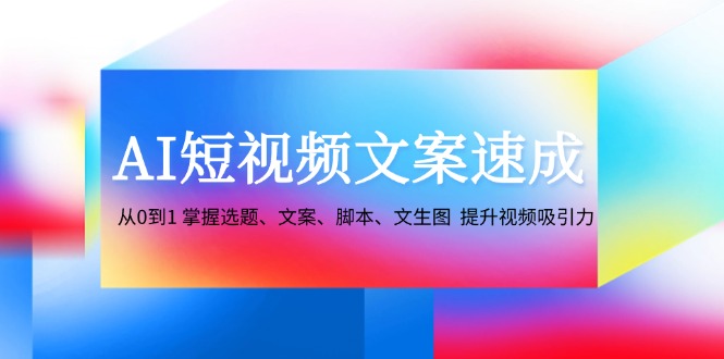 AI短视频文案速成：从0到1 掌握选题、文案、脚本、文生图 提升视频吸引力-策里行间
