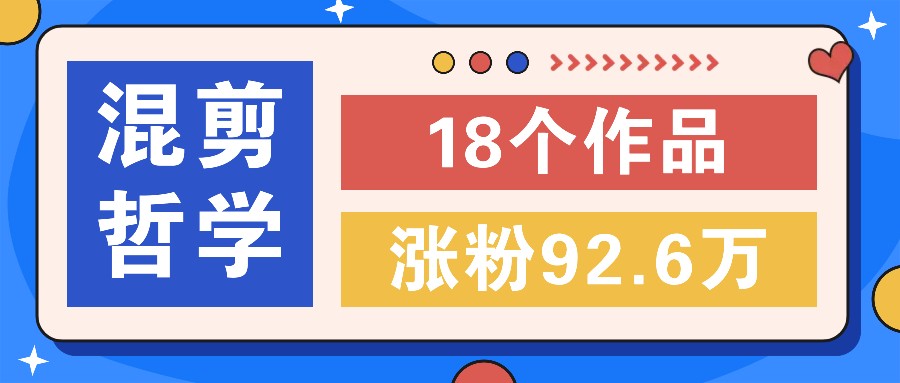 短视频混剪哲学号，小众赛道大爆款18个作品，涨粉92.6万！-策里行间