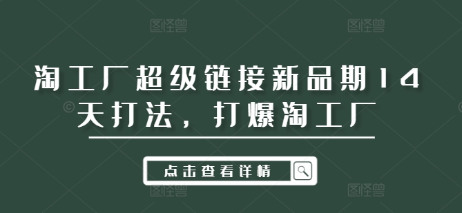 淘工厂超级链接新品期14天打法，打爆淘工厂-策里行间