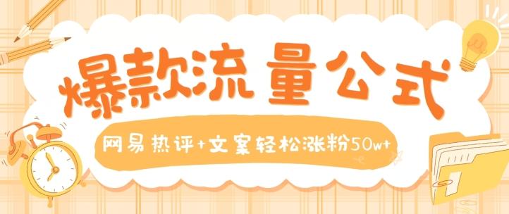 爆款流量公式，网易热评+文案轻松涨粉50w+【揭秘】-策里行间