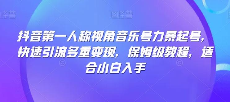 抖音第一人称视角音乐号力暴起号，快速引流多重变现，保姆级教程，适合小白入手-策里行间