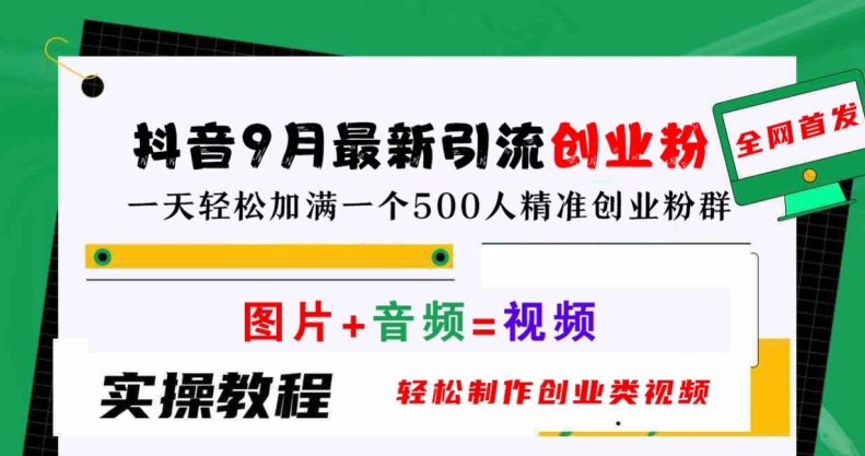 抖音9月最新引流创业粉，轻松制作创业类视频，一天轻松加满一个500人精准创业粉群【揭秘】-策里行间
