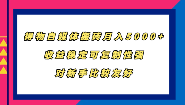 得物自媒体搬砖，月入5000+，收益稳定可复制性强，对新手比较友好-策里行间
