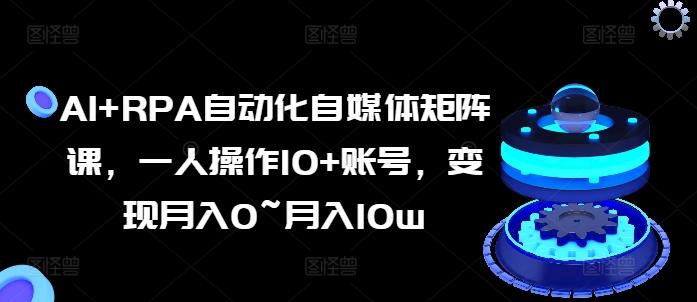 AI+RPA自动化自媒体矩阵课，一人操作10+账号，变现月入0~月入10w-策里行间