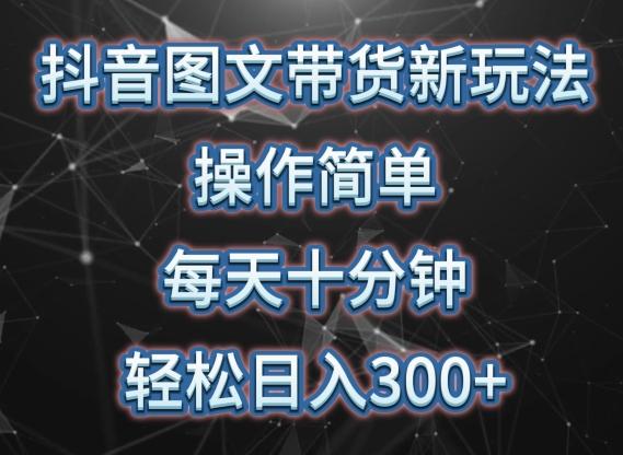 抖音图文带货新玩法， 操作简单，每天十分钟，轻松日入300+，可矩阵操作【揭秘】-策里行间