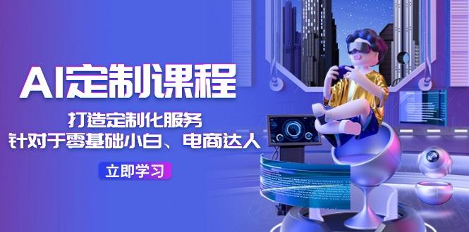 AI-定制课程，打造 定制化服务(针对于零基础小白、电商达人-策里行间