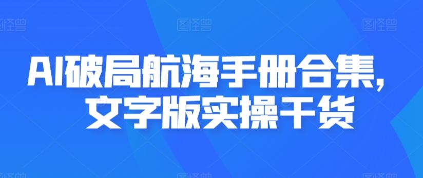 AI破局航海手册合集，文字版实操干货-策里行间