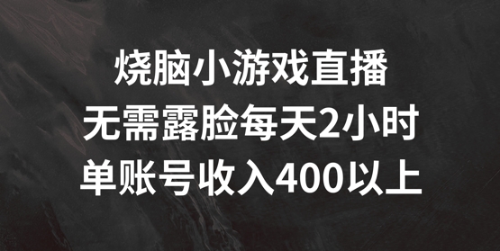 烧脑小游戏直播，无需露脸每天2小时，单账号日入400+【揭秘】-策里行间