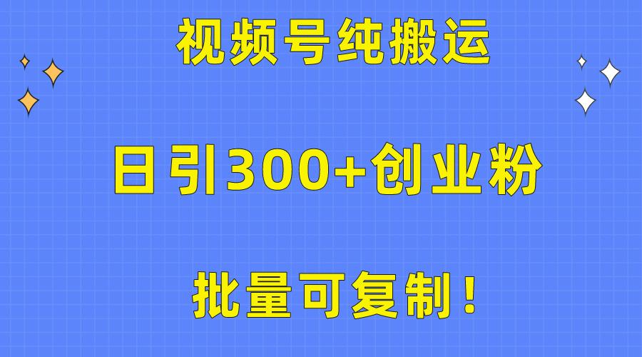 批量可复制！视频号纯搬运日引300+创业粉教程！-策里行间