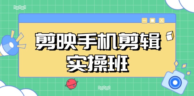 剪映手机剪辑实战班，从入门到精通，抖音爆款视频制作秘籍分段讲解-策里行间