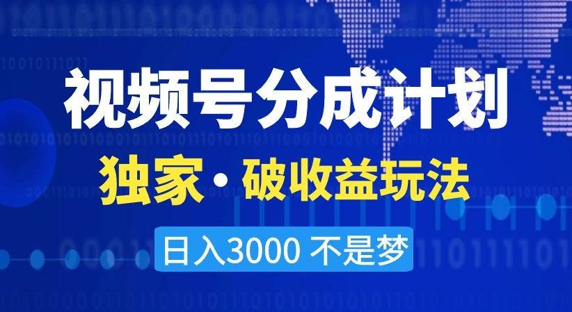 视频号分成计划，独家·破收益玩法，日入3000不是梦【揭秘】-策里行间