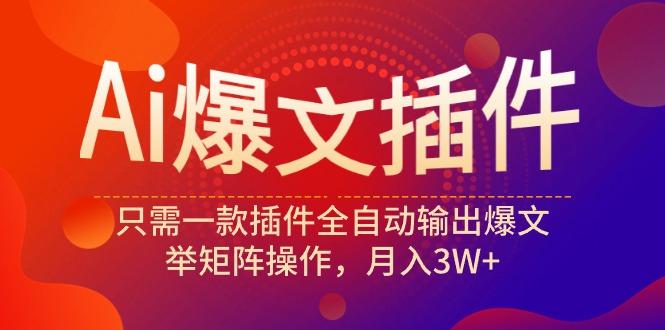 (9725期)Ai爆文插件，只需一款插件全自动输出爆文，举矩阵操作，月入3W+-策里行间