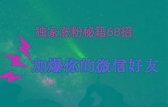 独家引流秘籍68招，深藏多年的压箱底，效果惊人，加爆你的微信好友！-策里行间