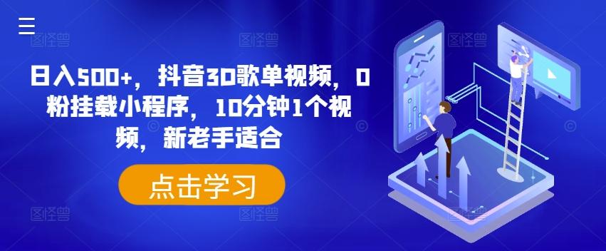 日入500+，抖音3D歌单视频，0粉挂载小程序，10分钟1个视频，新老手适合【揭秘】-策里行间