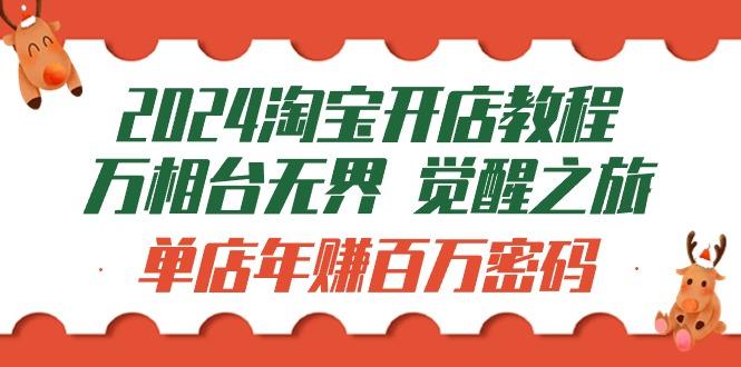 (9799期)2024淘宝开店教程-万相台无界 觉醒-之旅：单店年赚百万密码(99节视频课)-策里行间