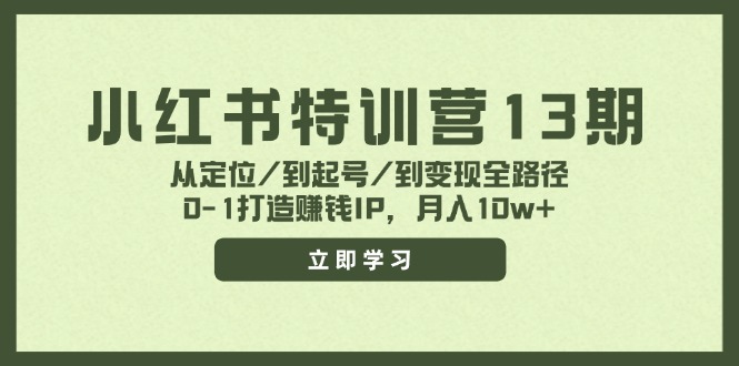 小红书特训营13期，从定位/到起号/到变现全路径，0-1打造赚钱IP，月入10w+-策里行间